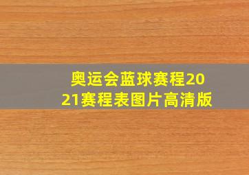 奥运会蓝球赛程2021赛程表图片高清版