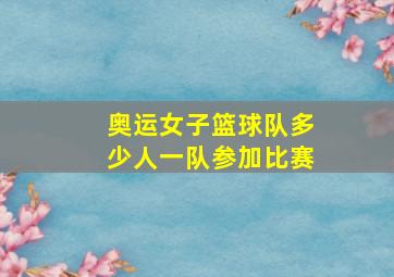 奥运女子篮球队多少人一队参加比赛