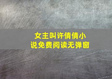 女主叫许倩倩小说免费阅读无弹窗