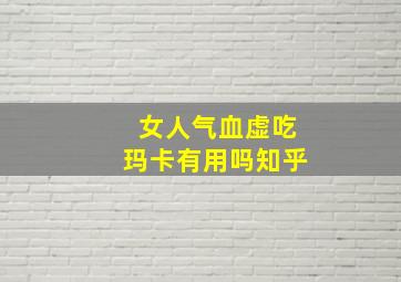 女人气血虚吃玛卡有用吗知乎