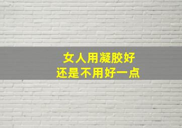 女人用凝胶好还是不用好一点