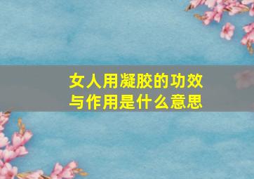 女人用凝胶的功效与作用是什么意思