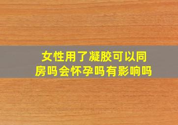 女性用了凝胶可以同房吗会怀孕吗有影响吗