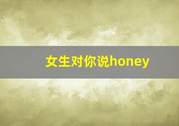 女生对你说honey