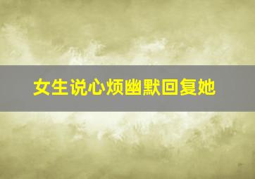 女生说心烦幽默回复她