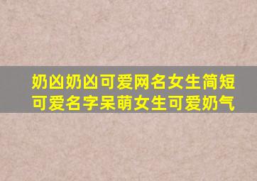 奶凶奶凶可爱网名女生简短可爱名字呆萌女生可爱奶气