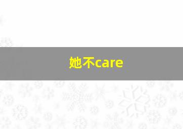 她不care