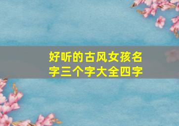 好听的古风女孩名字三个字大全四字