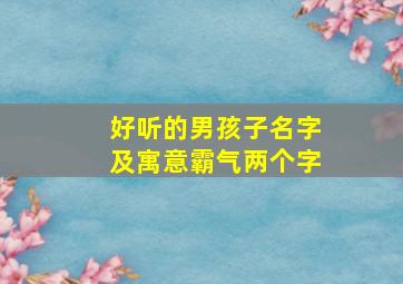 好听的男孩子名字及寓意霸气两个字