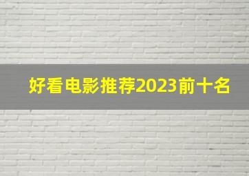 好看电影推荐2023前十名