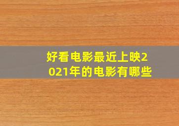 好看电影最近上映2021年的电影有哪些