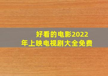 好看的电影2022年上映电视剧大全免费