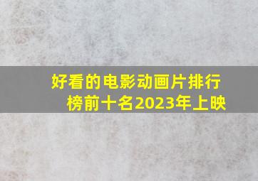 好看的电影动画片排行榜前十名2023年上映