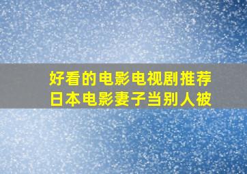 好看的电影电视剧推荐日本电影妻子当别人被