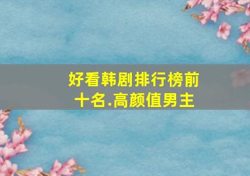 好看韩剧排行榜前十名.高颜值男主