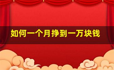 如何一个月挣到一万块钱