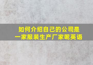 如何介绍自己的公司是一家服装生产厂家呢英语