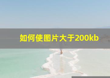 如何使图片大于200kb