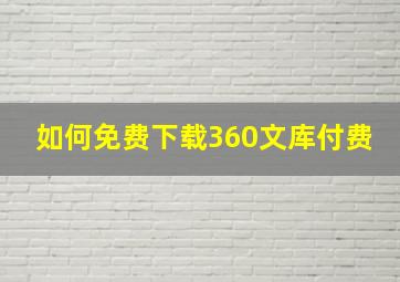 如何免费下载360文库付费