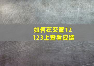 如何在交管12123上查看成绩