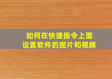 如何在快捷指令上面设置软件的图片和视频