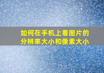 如何在手机上看图片的分辨率大小和像素大小