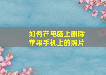 如何在电脑上删除苹果手机上的照片