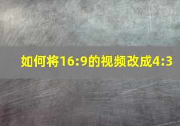 如何将16:9的视频改成4:3