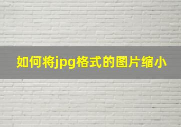 如何将jpg格式的图片缩小