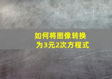 如何将图像转换为3元2次方程式