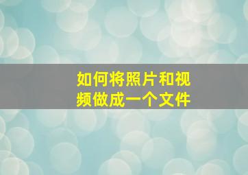 如何将照片和视频做成一个文件