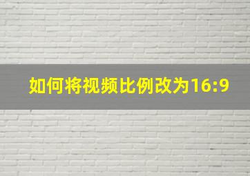 如何将视频比例改为16:9