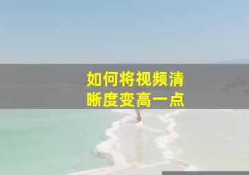 如何将视频清晰度变高一点