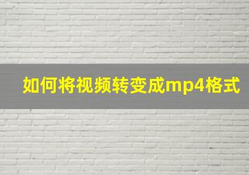 如何将视频转变成mp4格式