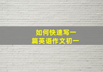 如何快速写一篇英语作文初一