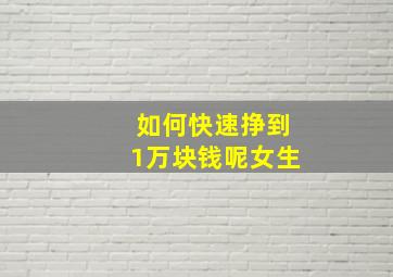 如何快速挣到1万块钱呢女生