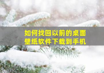 如何找回以前的桌面壁纸软件下载到手机