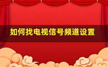 如何找电视信号频道设置