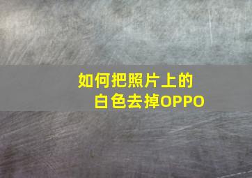 如何把照片上的白色去掉OPPO