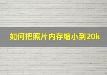 如何把照片内存缩小到20k