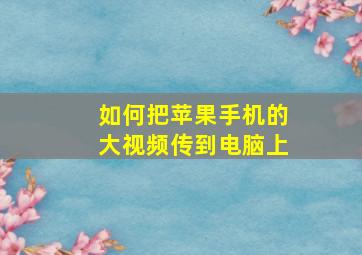 如何把苹果手机的大视频传到电脑上