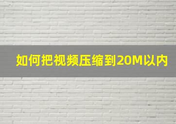 如何把视频压缩到20M以内