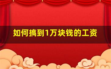 如何搞到1万块钱的工资