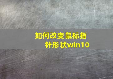 如何改变鼠标指针形状win10