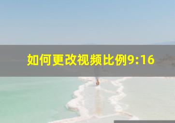 如何更改视频比例9:16