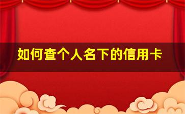 如何查个人名下的信用卡