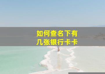 如何查名下有几张银行卡卡