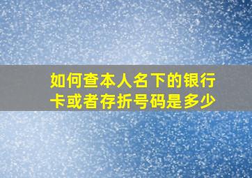 如何查本人名下的银行卡或者存折号码是多少