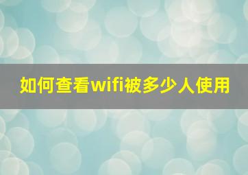 如何查看wifi被多少人使用