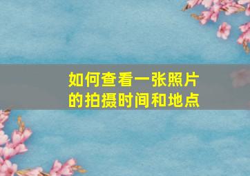 如何查看一张照片的拍摄时间和地点